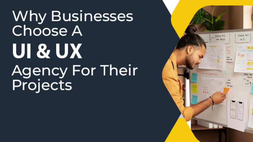 Why Businesses Choose A UI/UX Agency For Their Projects